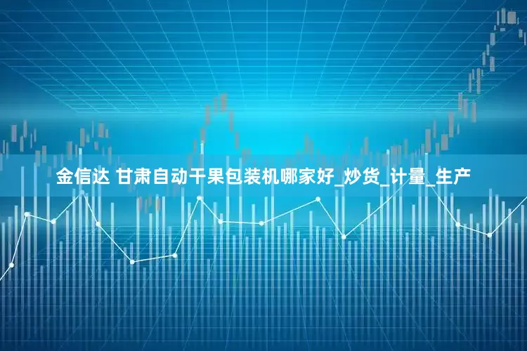 金信达 甘肃自动干果包装机哪家好_炒货_计量_生产