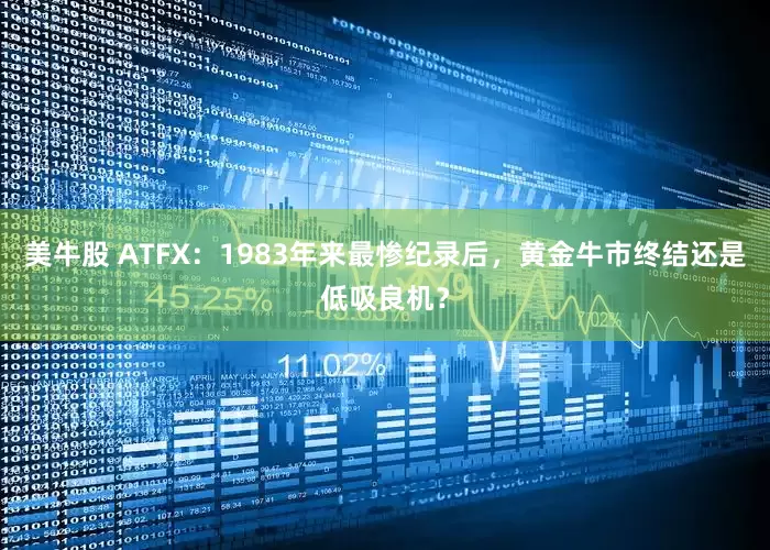美牛股 ATFX：1983年来最惨纪录后，黄金牛市终结还是低吸良机？